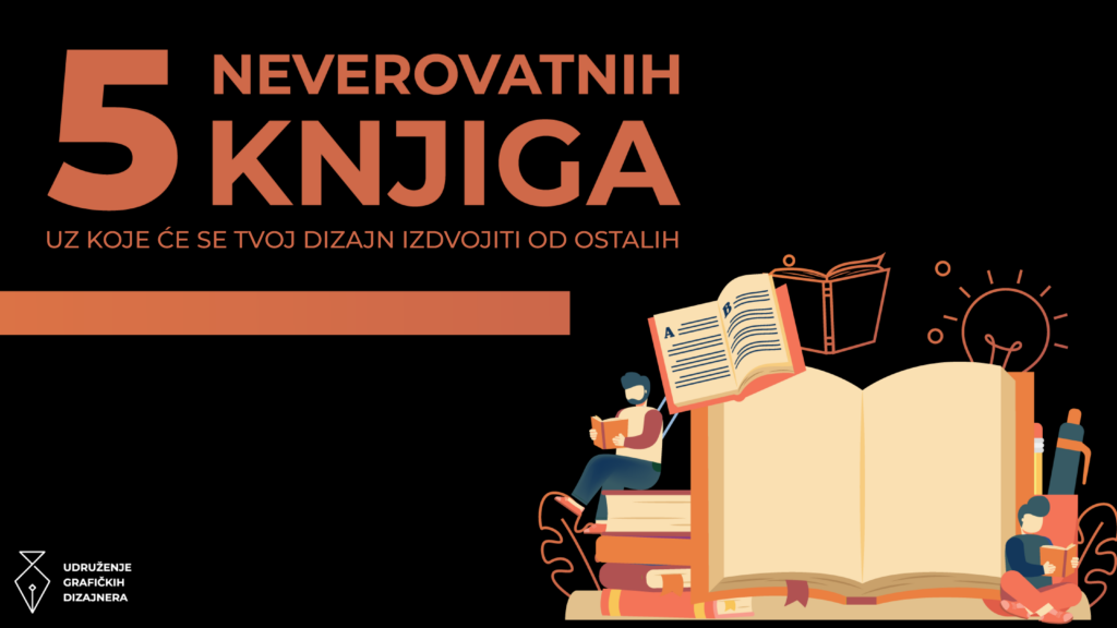 5 NEVEROVATNIH KNJIGA
Uz koje će se tvoj grafički dizajn izdvojiti od ostalih